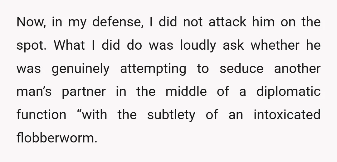 Now, in my defense, I did not attack him on the spot. What I did do was loudly ask whether he was genuinely attempting to seduce another man’s partner in...