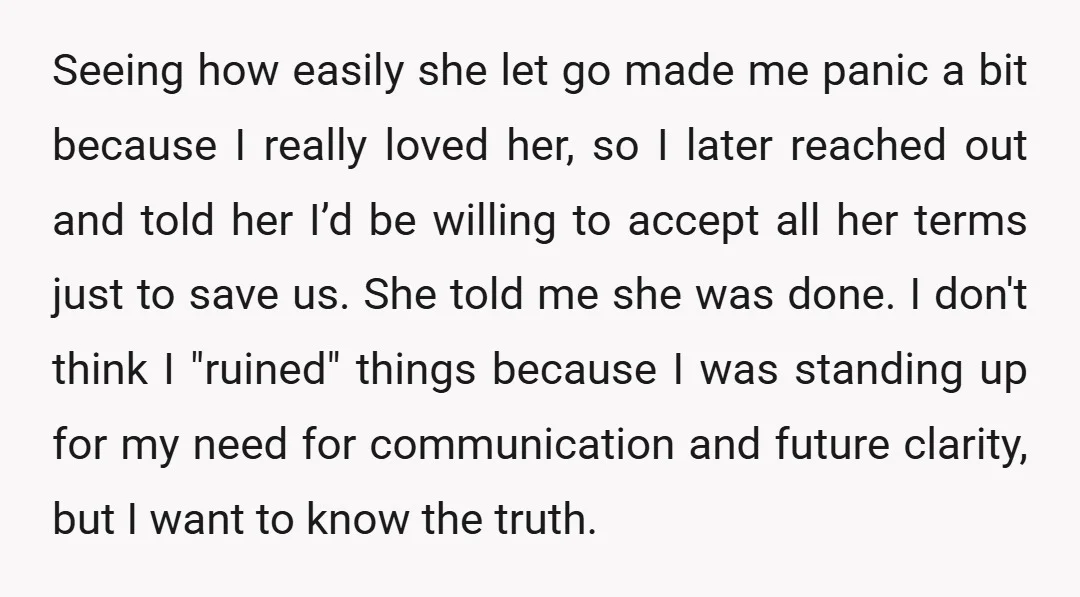 Seeing how easily she let go made me panic a bit because I really loved her, so I later reached out and told her I’d be willing to accept all...
