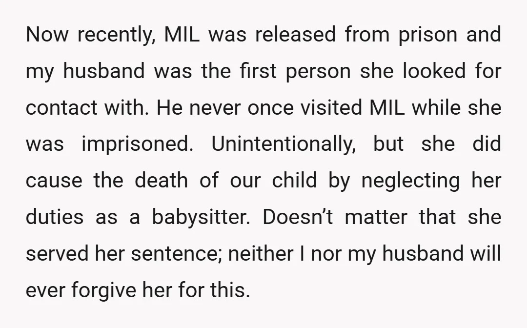 Now recently, MIL was released from prison and my husband was the first person she looked for contact with. He never once visited MIL while she was imprisoned. Unintentionally, but...