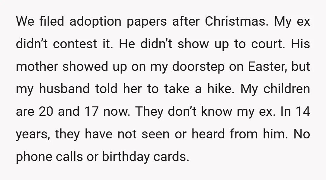 We filed adoption papers after Christmas. My ex didn’t contest it. He didn’t show up to court. His mother showed up on my doorstep on Easter, but my husband told...