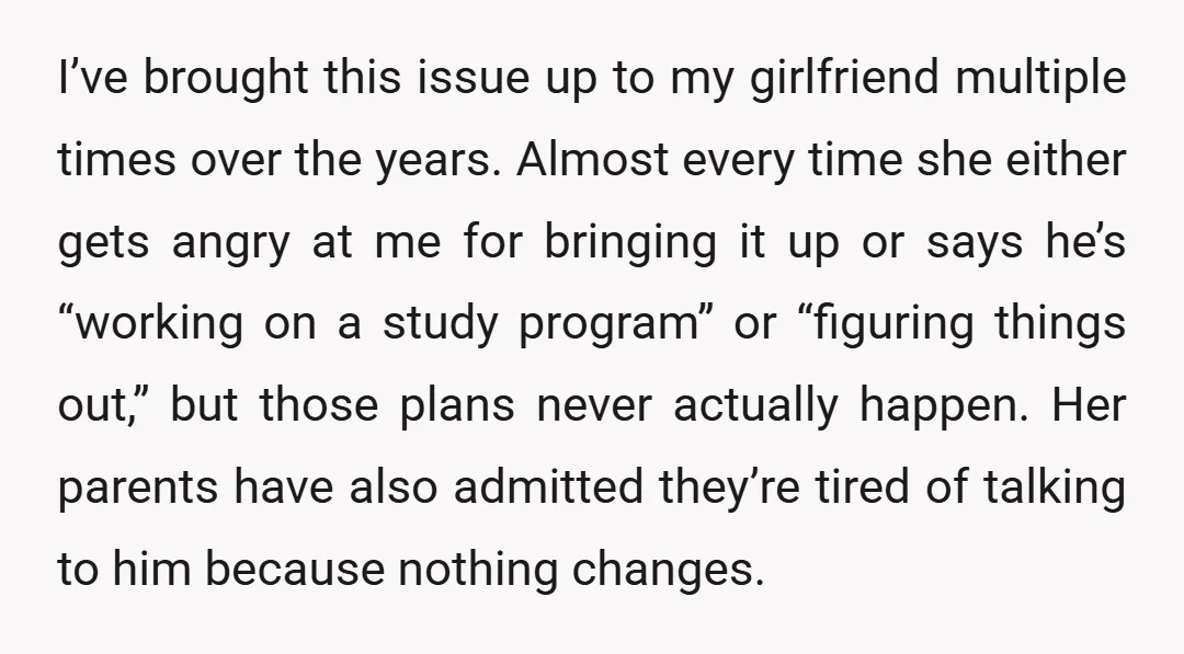 I’ve brought this issue up to my girlfriend multiple times over the years. Almost every time she either gets angry at me for bringing it up or says he’s “working...
