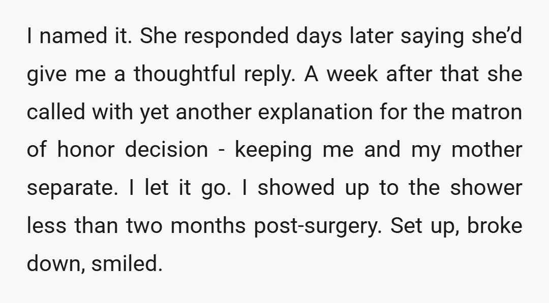 I named it. She responded days later saying she’d give me a thoughtful reply. A week after that she called with yet another explanation for the matron of honor decision...