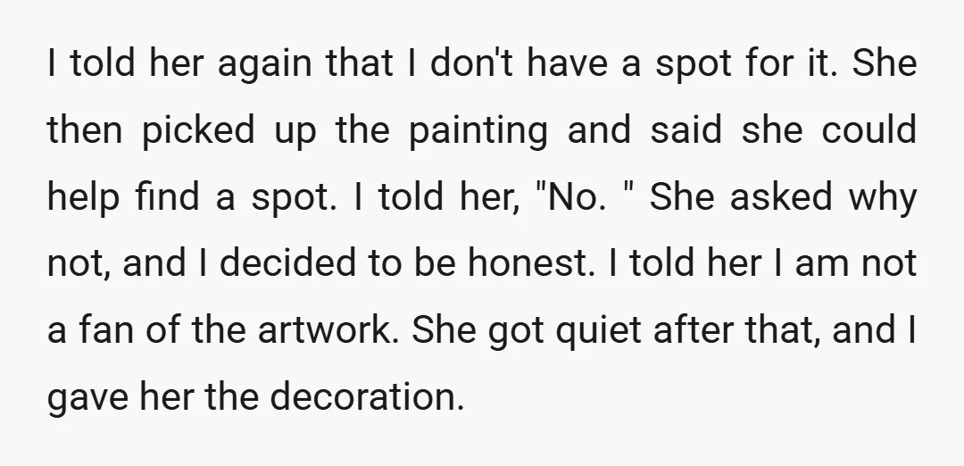 I told her again that I don't have a spot for it. She then picked up the painting and said she could help find a spot. I told her, "No....