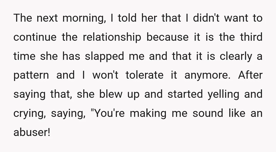 The next morning, I told her that I didn't want to continue the relationship because it is the third time she has slapped me and that it is clearly a...