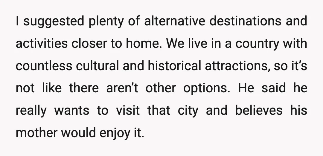 I suggested plenty of alternative destinations and activities closer to home. We live in a country with countless cultural and historical attractions, so it’s not like there aren’t other options....