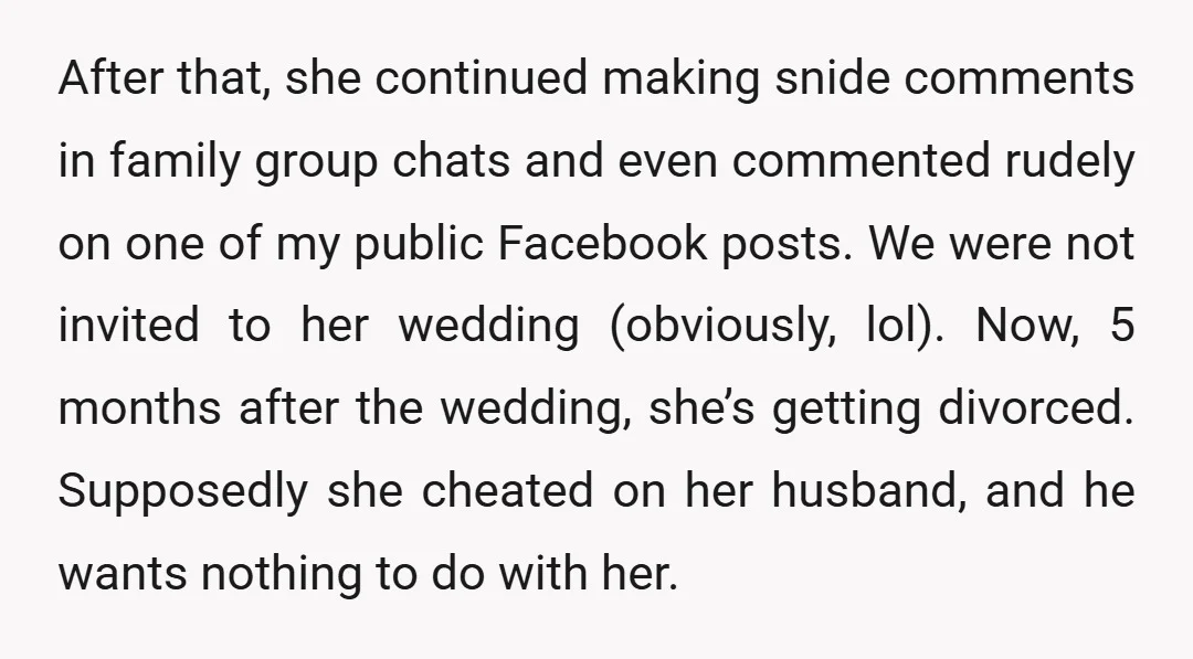 After that, she continued making snide comments in family group chats and even commented rudely on one of my public Facebook posts. We were not invited to her wedding (obviously,...