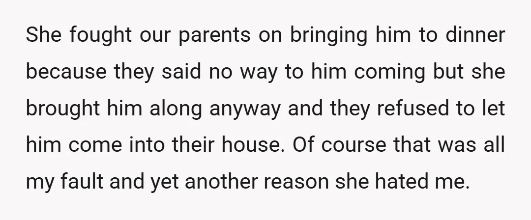She fought our parents on bringing him to dinner because they said no way to him coming but she brought him along anyway and they refused to let him come...