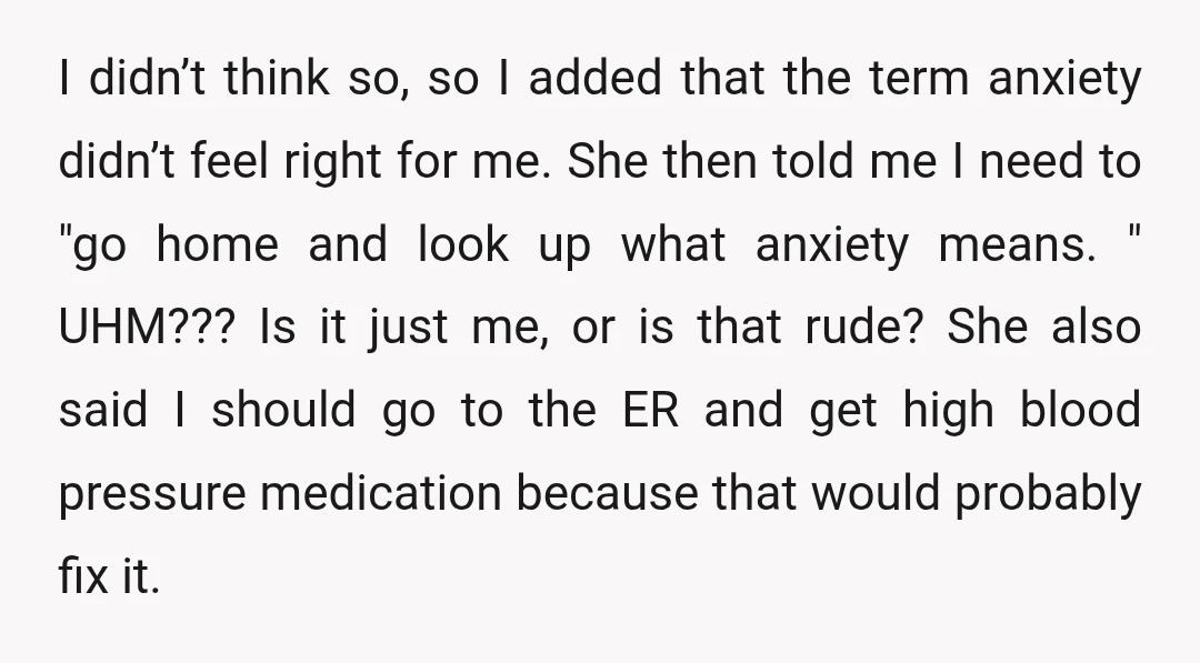 I didn’t think so, so I added that the term anxiety didn’t feel right for me. She then told me I need to "go home and look up what anxiety...