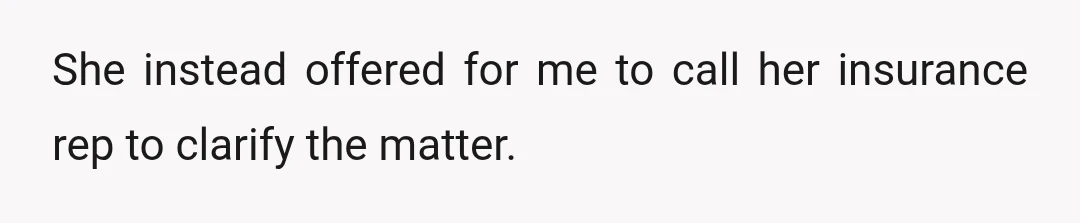 She instead offered for me to call her insurance rep to clarify the matter.
