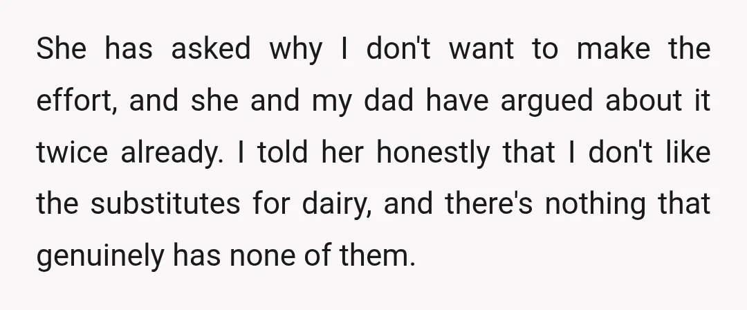 She has asked why I don't want to make the effort, and she and my dad have argued about it twice already. I told her honestly that I don't like...