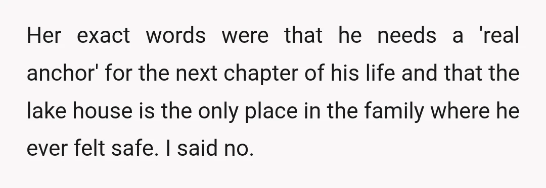 Her exact words were that he needs a 'real anchor' for the next chapter of his life and that the lake house is the only place in the family where...