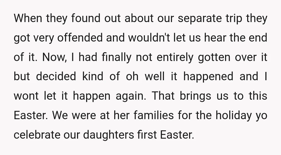 When they found out about our separate trip they got very offended and wouldn't let us hear the end of it. Now, I had finally not entirely gotten over it...