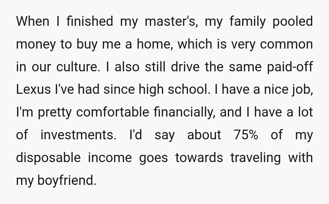 When I finished my master's, my family pooled money to buy me a home, which is very common in our culture. I also still drive the same paid-off Lexus I've...