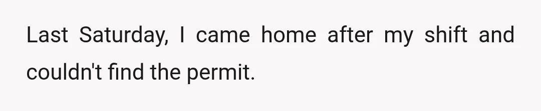 Last Saturday, I came home after my shift and couldn't find the permit.