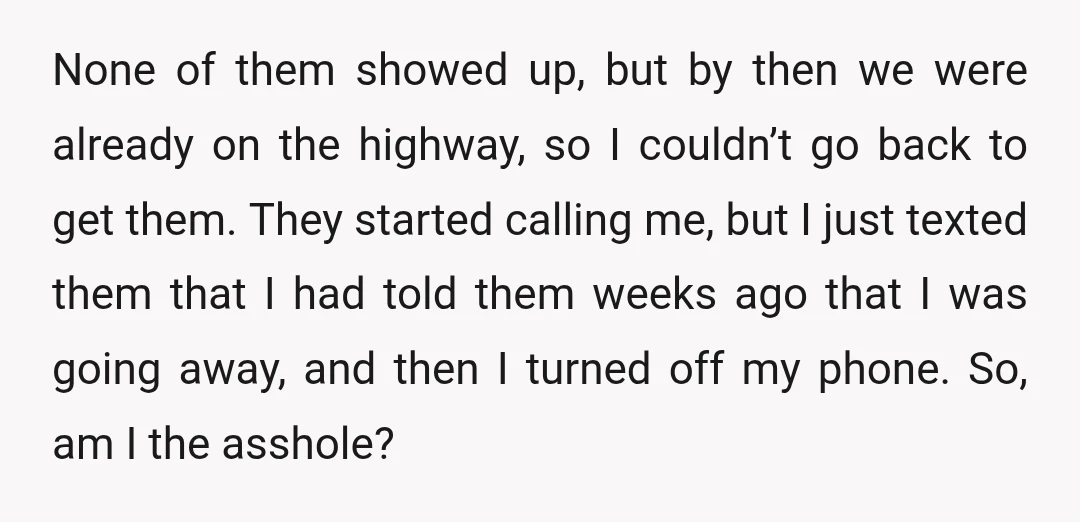 None of them showed up, but by then we were already on the highway, so I couldn’t go back to get them. They started calling me, but I just texted...