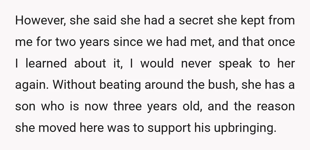 However, she said she had a secret she kept from me for two years since we had met, and that once I learned about it, I would never speak to...