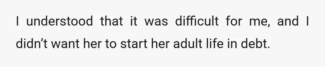 I understood that it was difficult for me, and I didn’t want her to start her adult life in debt.