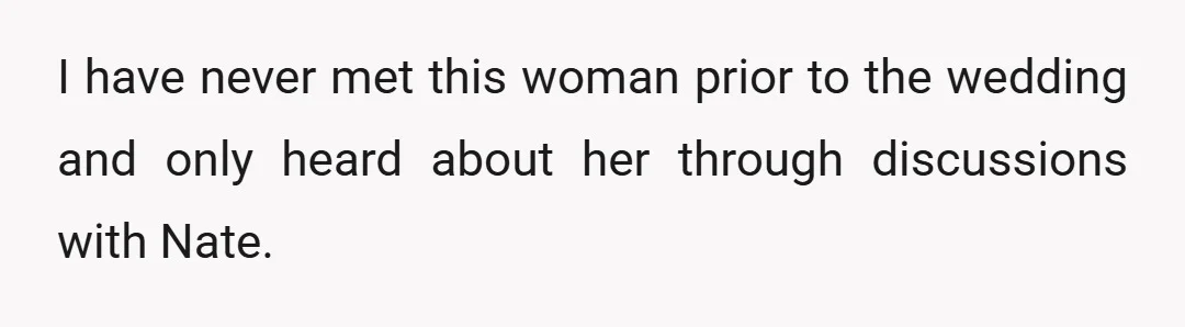 I have never met this woman prior to the wedding and only heard about her through discussions with Nate.