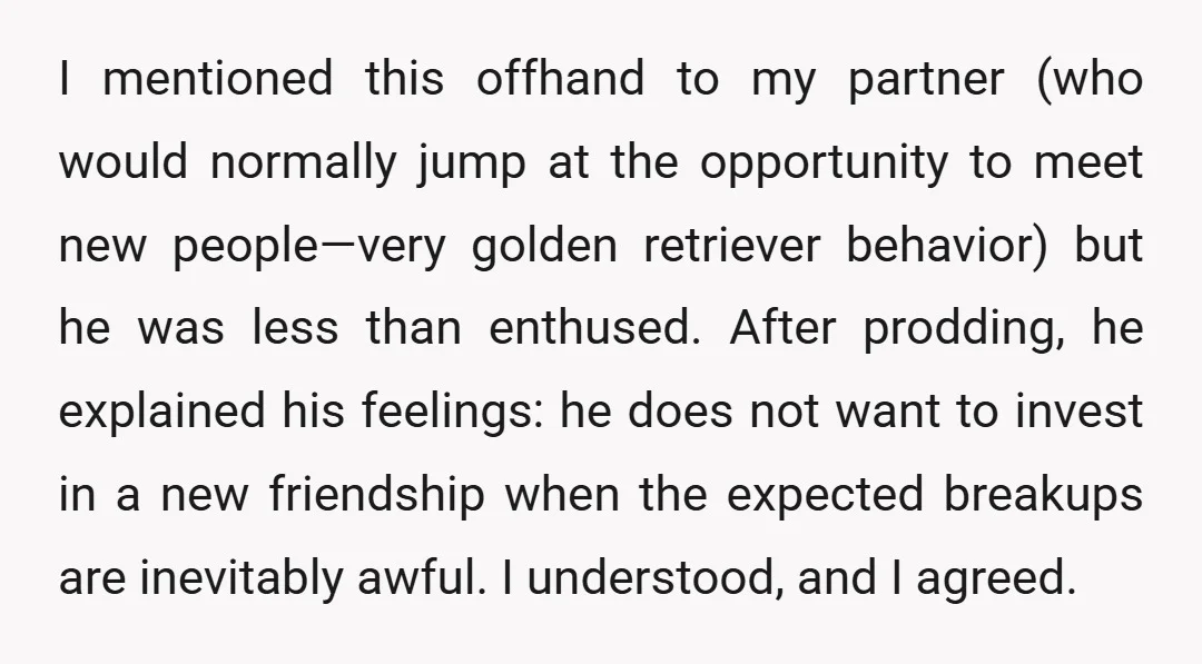 I mentioned this offhand to my partner (who would normally jump at the opportunity to meet new people—very golden retriever behavior) but he was less than enthused. After prodding, he...