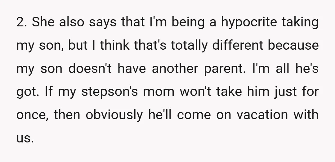 2. She also says that I'm being a hypocrite taking my son, but I think that's totally different because my son doesn't have another parent. I'm all he's got. If...