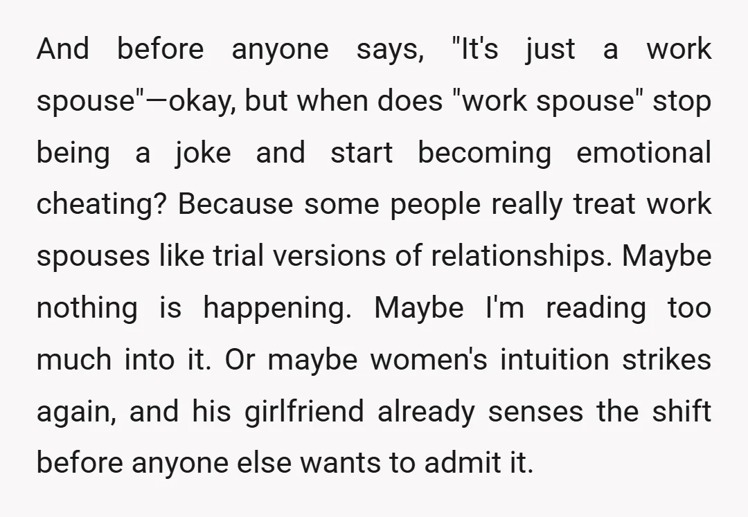 And before anyone says, "It's just a work spouse"—okay, but when does "work spouse" stop being a joke and start becoming emotional cheating? Because some people really treat work spouses...