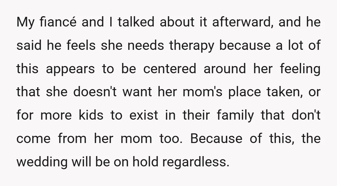My fiancé and I talked about it afterward, and he said he feels she needs therapy because a lot of this appears to be centered around her feeling that she...