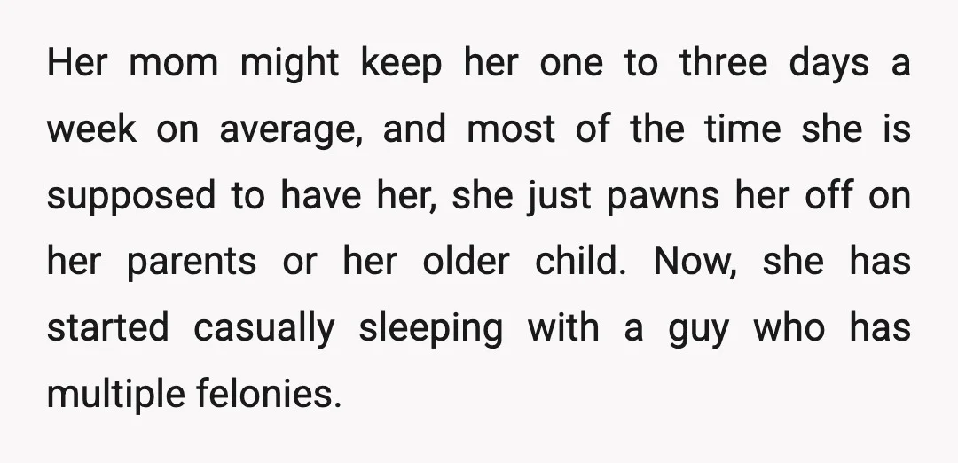 Her mom might keep her one to three days a week on average, and most of the time she is supposed to have her, she just pawns her off on...