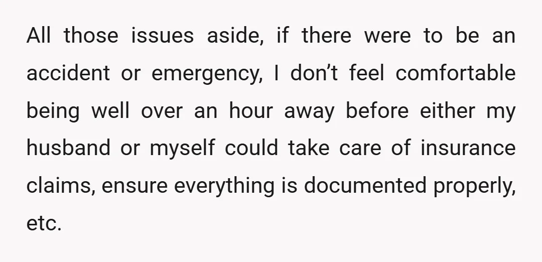 All those issues aside, if there were to be an accident or emergency, I don’t feel comfortable being well over an hour away before either my husband or myself could...