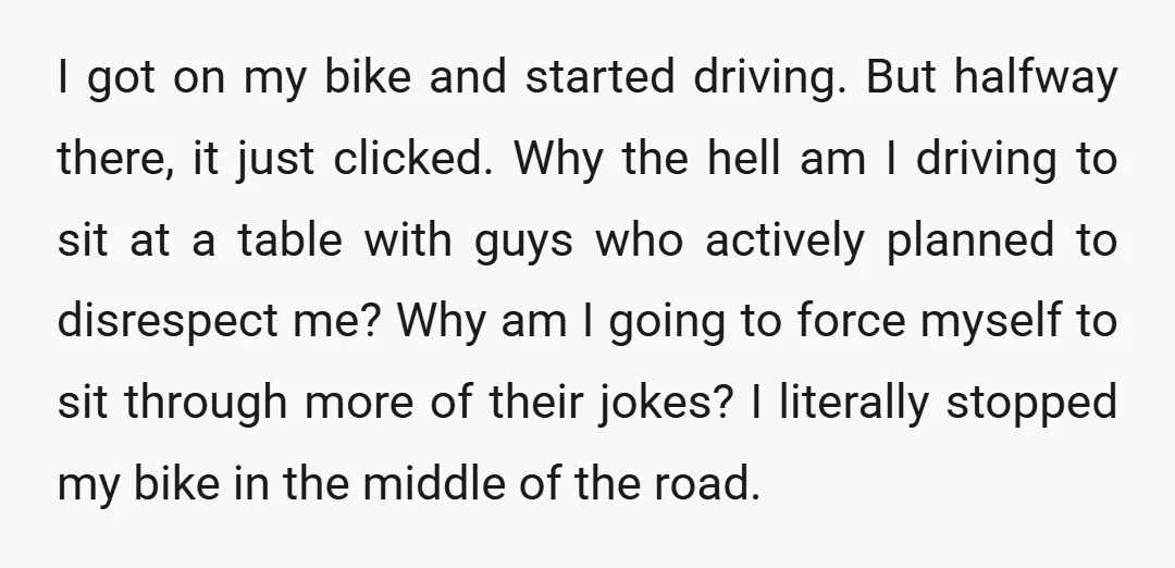 I got on my bike and started driving. But halfway there, it just clicked. Why the hell am I driving to sit at a table with guys who actively planned...