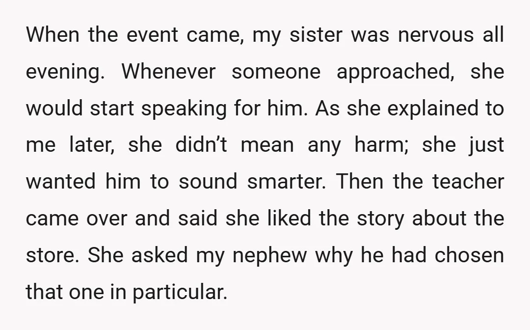 When the event came, my sister was nervous all evening. Whenever someone approached, she would start speaking for him. As she explained to me later, she didn’t mean any harm;...