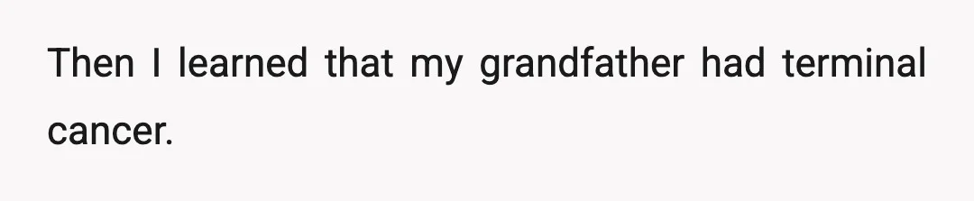 Then I learned that my grandfather had terminal cancer.