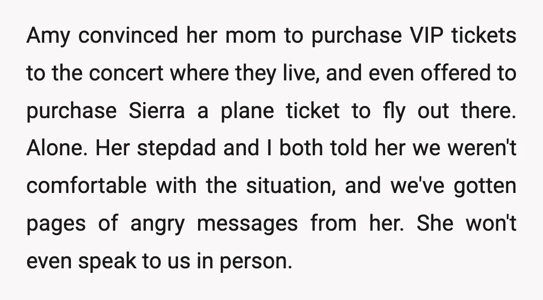 Amy convinced her mom to purchase VIP tickets to the concert where they live, and even offered to purchase Sierra a plane ticket to fly out there. Alone. Her stepdad...