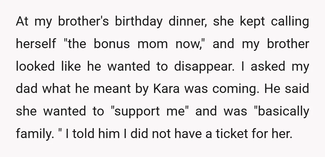 At my brother's birthday dinner, she kept calling herself "the bonus mom now," and my brother looked like he wanted to disappear. I asked my dad what he meant by...