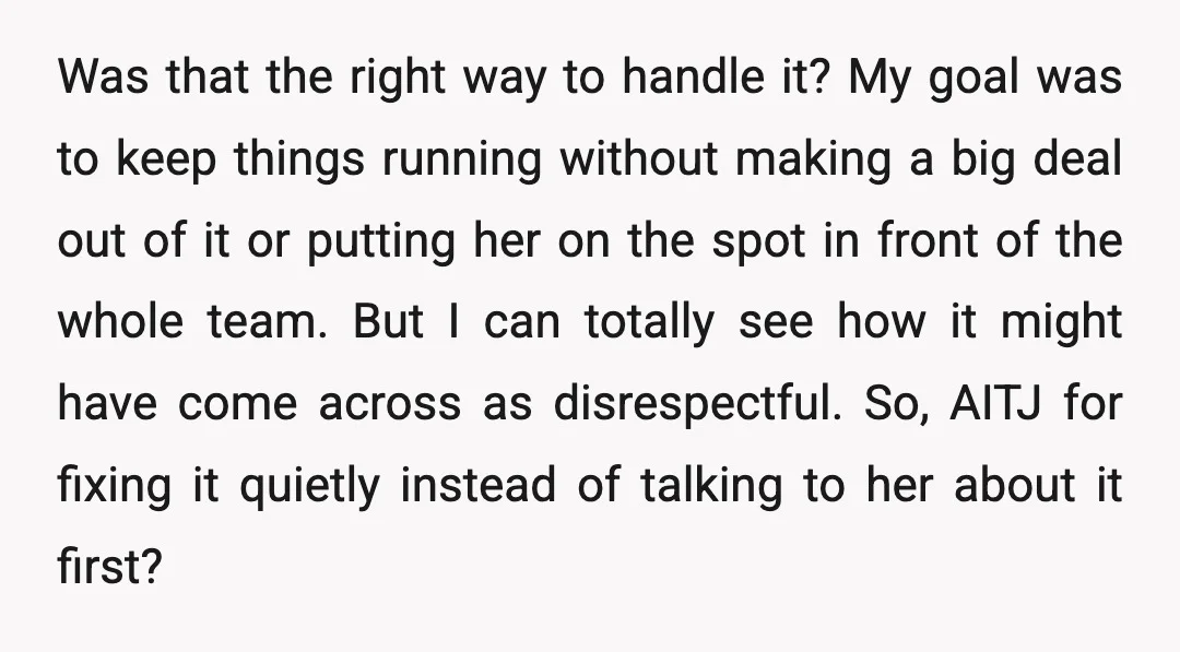 Was that the right way to handle it? My goal was to keep things running without making a big deal out of it or putting her on the spot in...