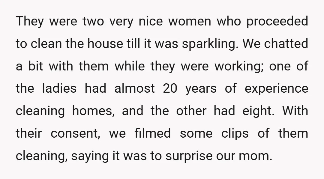 They were two very nice women who proceeded to clean the house till it was sparkling. We chatted a bit with them while they were working; one of the ladies...