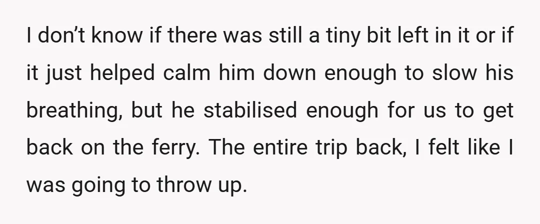I don’t know if there was still a tiny bit left in it or if it just helped calm him down enough to slow his breathing, but he stabilised enough...