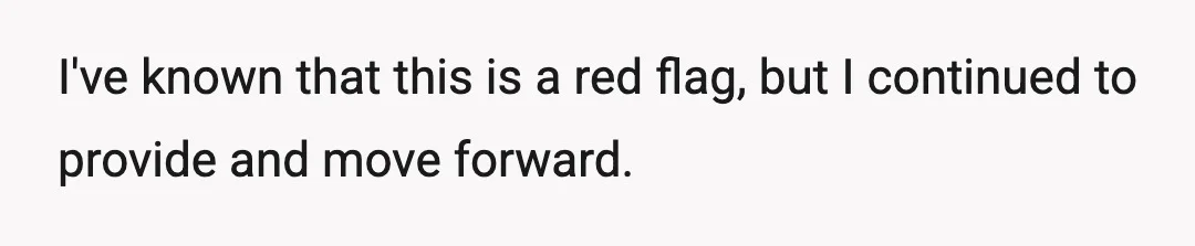 I've known that this is a red flag, but I continued to provide and move forward.