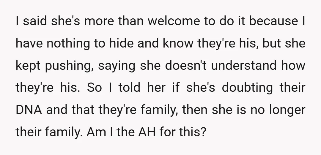 I said she's more than welcome to do it because I have nothing to hide and know they're his, but she kept pushing, saying she doesn't understand how they're his....