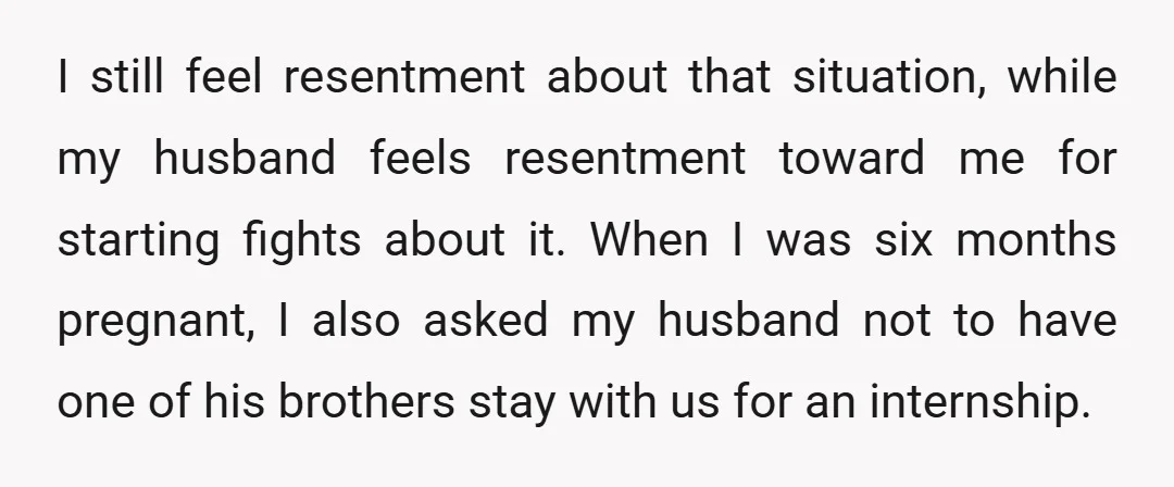 I still feel resentment about that situation, while my husband feels resentment toward me for starting fights about it. When I was six months pregnant, I also asked my husband...