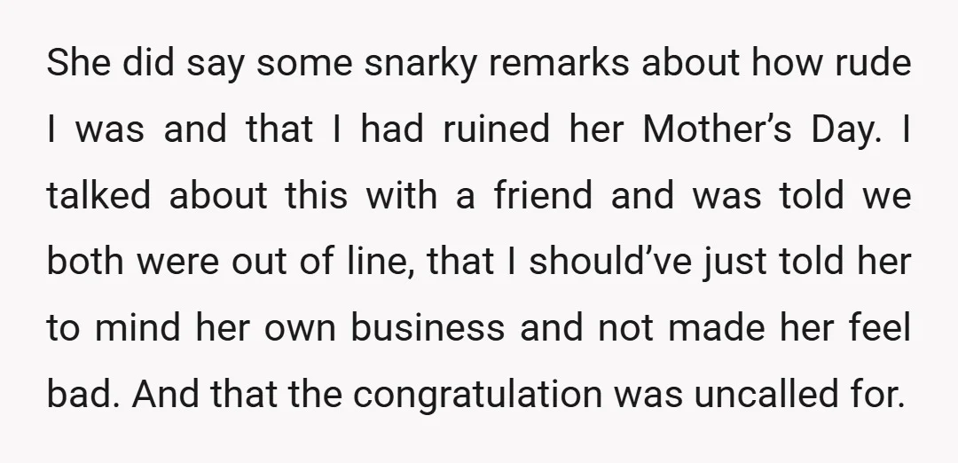 She did say some snarky remarks about how rude I was and that I had ruined her Mother’s Day. I talked about this with a friend and was told we...