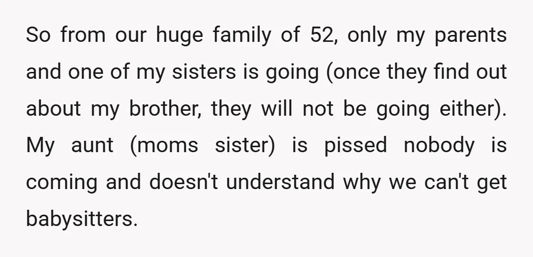 So from our huge family of 52, only my parents and one of my sisters is going (once they find out about my brother, they will not be going either)....