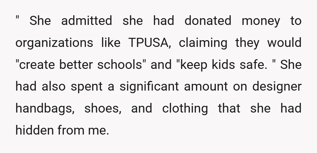 " She admitted she had donated money to organizations like TPUSA, claiming they would "create better schools" and "keep kids safe. " She had also spent a significant amount on...