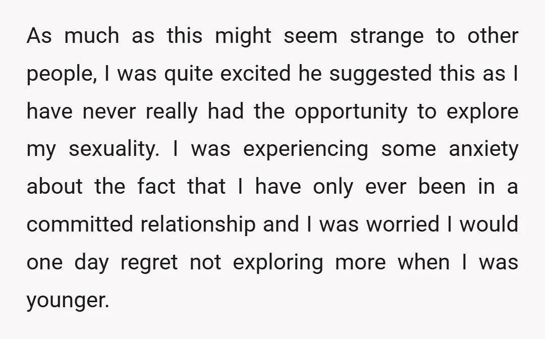 As much as this might seem strange to other people, I was quite excited he suggested this as I have never really had the opportunity to explore my sexuality. I...