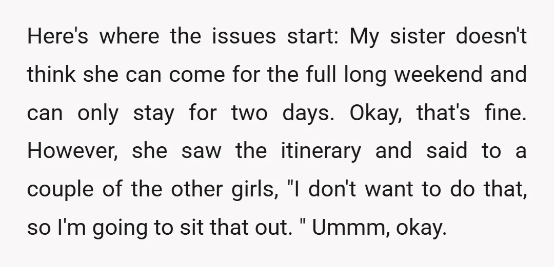 Here's where the issues start: My sister doesn't think she can come for the full long weekend and can only stay for two days. Okay, that's fine. However, she saw...