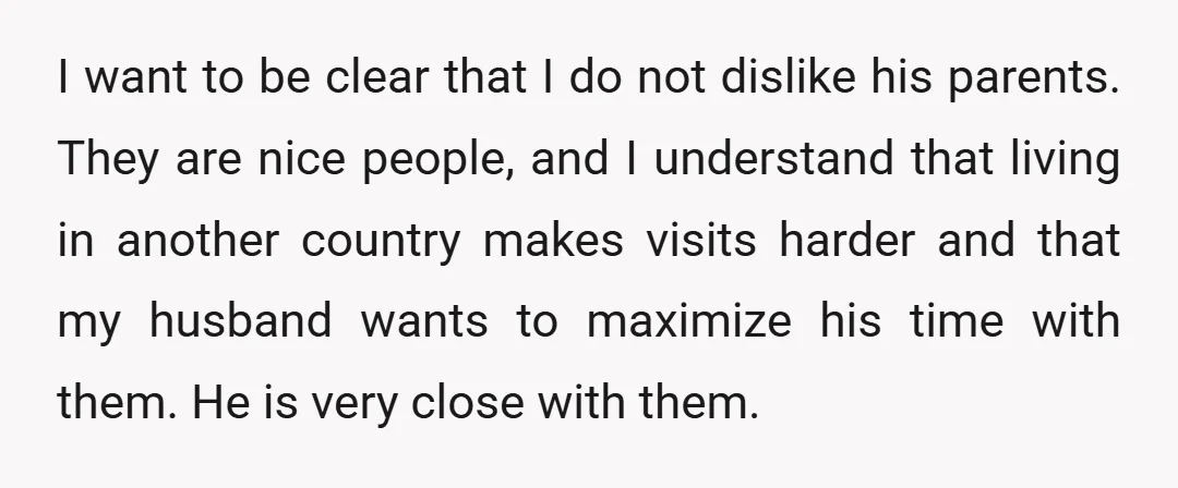 I want to be clear that I do not dislike his parents. They are nice people, and I understand that living in another country makes visits harder and that my...