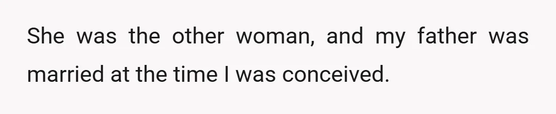 She was the other woman, and my father was married at the time I was conceived.