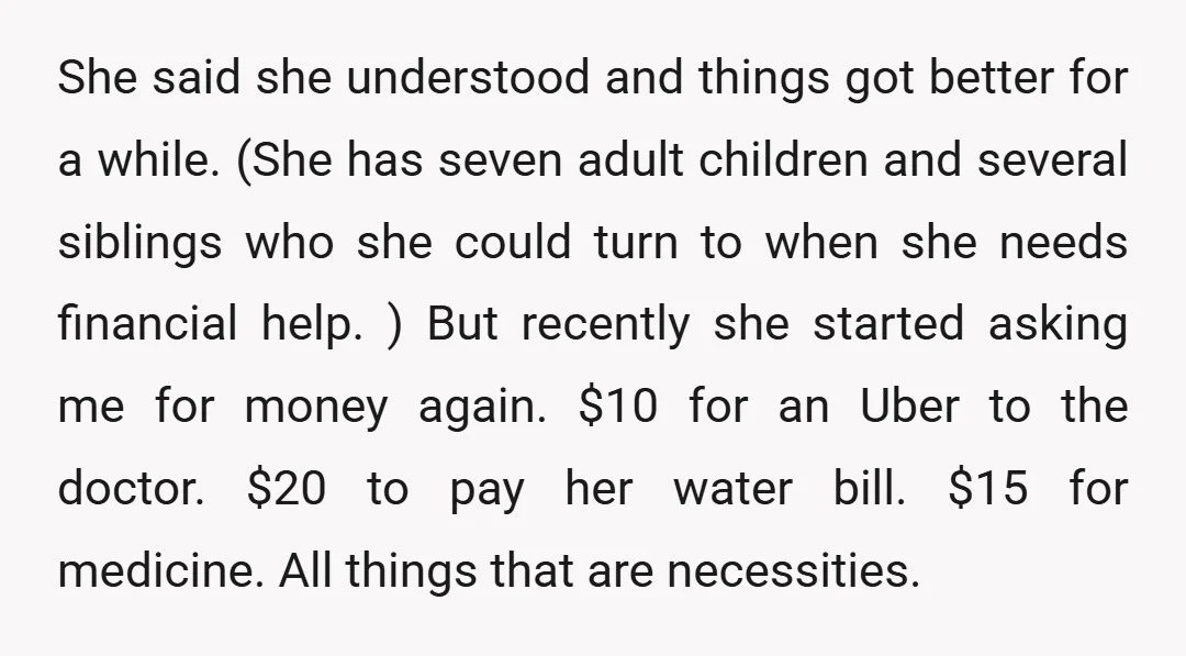 She said she understood and things got better for a while. (She has seven adult children and several siblings who she could turn to when she needs financial help. )...