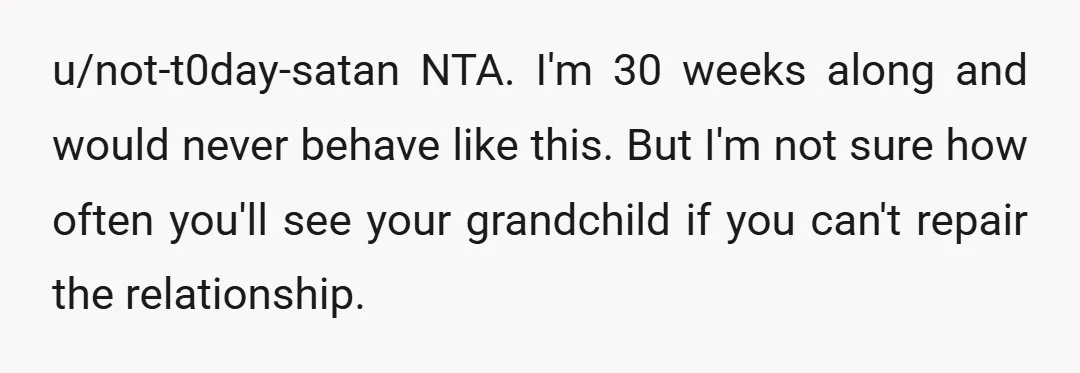 u/chrispina98
NTA, but you need to keep your mouth shut if you want to have access to your grandchild. 🤷‍♀️