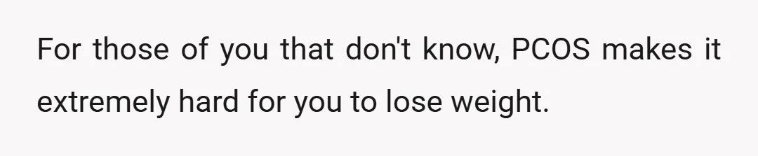 For those of you that don't know, PCOS makes it extremely hard for you to lose weight.