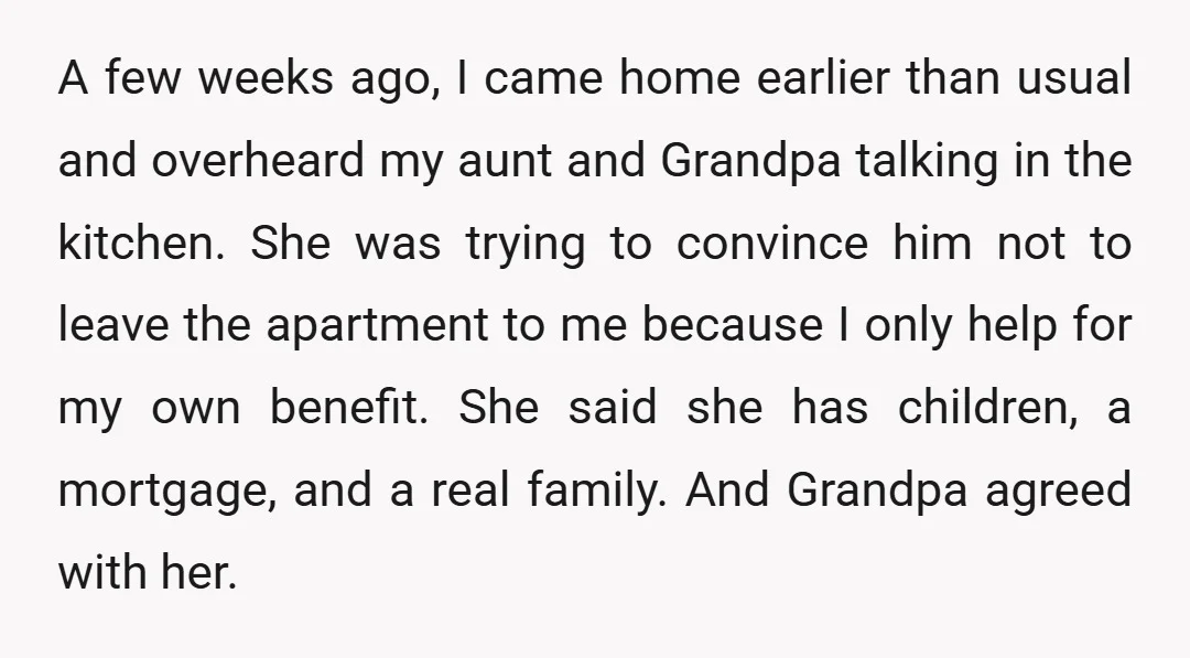 A few weeks ago, I came home earlier than usual and overheard my aunt and Grandpa talking in the kitchen. She was trying to convince him not to leave the...